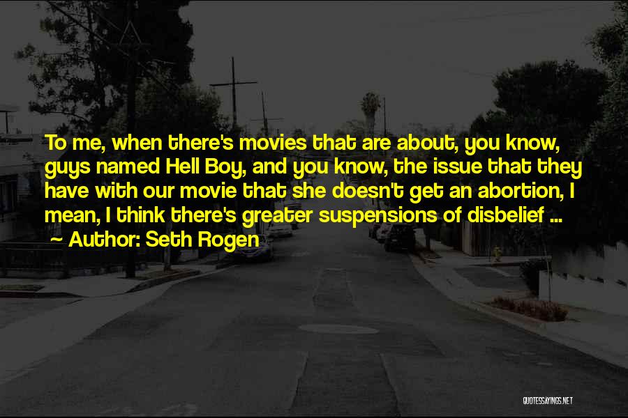 Seth Rogen Quotes: To Me, When There's Movies That Are About, You Know, Guys Named Hell Boy, And You Know, The Issue That