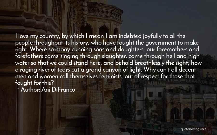 Ani DiFranco Quotes: I Love My Country, By Which I Mean I Am Indebted Joyfully To All The People Throughout Its History, Who