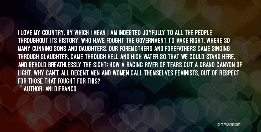 Ani DiFranco Quotes: I Love My Country, By Which I Mean I Am Indebted Joyfully To All The People Throughout Its History, Who