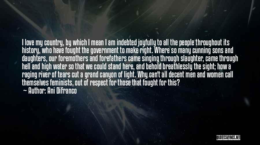 Ani DiFranco Quotes: I Love My Country, By Which I Mean I Am Indebted Joyfully To All The People Throughout Its History, Who