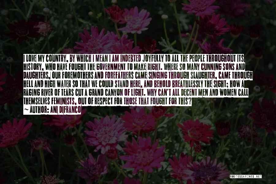 Ani DiFranco Quotes: I Love My Country, By Which I Mean I Am Indebted Joyfully To All The People Throughout Its History, Who