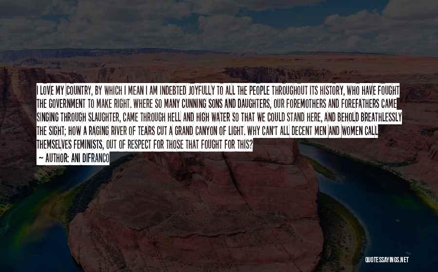 Ani DiFranco Quotes: I Love My Country, By Which I Mean I Am Indebted Joyfully To All The People Throughout Its History, Who