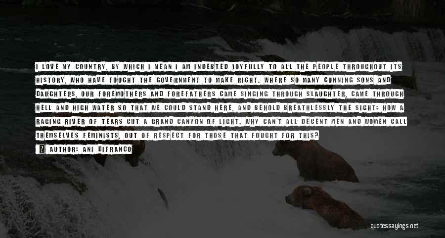 Ani DiFranco Quotes: I Love My Country, By Which I Mean I Am Indebted Joyfully To All The People Throughout Its History, Who