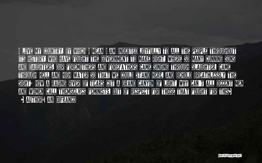 Ani DiFranco Quotes: I Love My Country, By Which I Mean I Am Indebted Joyfully To All The People Throughout Its History, Who