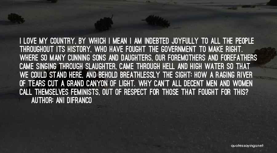 Ani DiFranco Quotes: I Love My Country, By Which I Mean I Am Indebted Joyfully To All The People Throughout Its History, Who