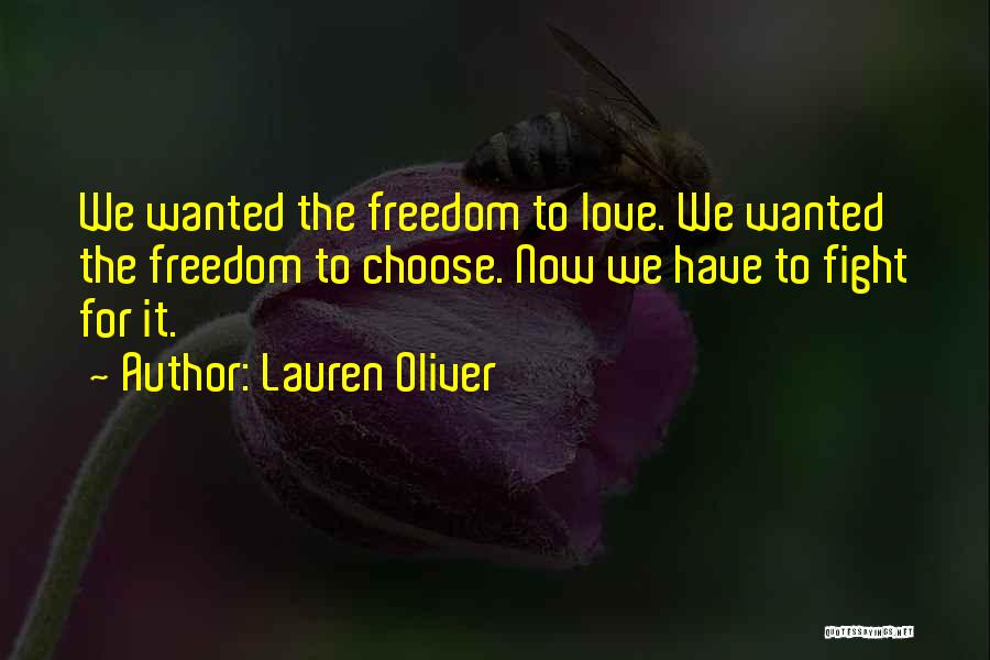Lauren Oliver Quotes: We Wanted The Freedom To Love. We Wanted The Freedom To Choose. Now We Have To Fight For It.