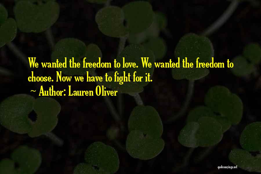 Lauren Oliver Quotes: We Wanted The Freedom To Love. We Wanted The Freedom To Choose. Now We Have To Fight For It.