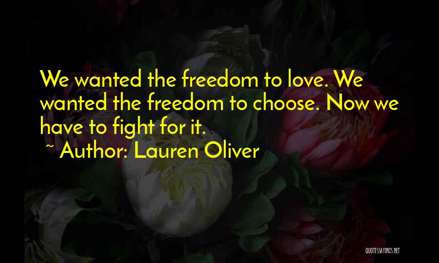 Lauren Oliver Quotes: We Wanted The Freedom To Love. We Wanted The Freedom To Choose. Now We Have To Fight For It.