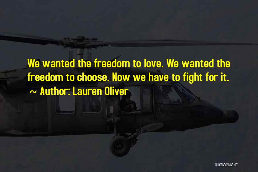 Lauren Oliver Quotes: We Wanted The Freedom To Love. We Wanted The Freedom To Choose. Now We Have To Fight For It.