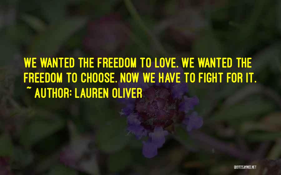 Lauren Oliver Quotes: We Wanted The Freedom To Love. We Wanted The Freedom To Choose. Now We Have To Fight For It.