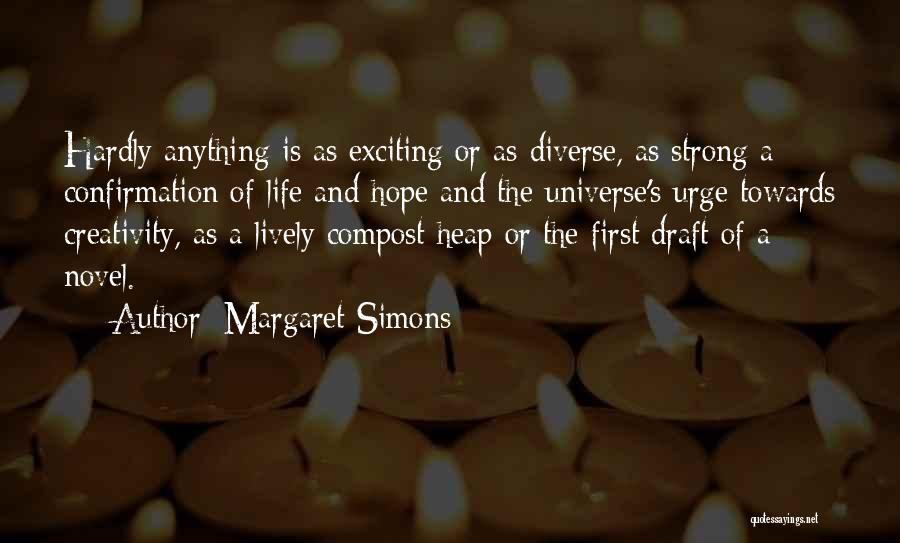 Margaret Simons Quotes: Hardly Anything Is As Exciting Or As Diverse, As Strong A Confirmation Of Life And Hope And The Universe's Urge