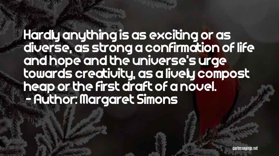 Margaret Simons Quotes: Hardly Anything Is As Exciting Or As Diverse, As Strong A Confirmation Of Life And Hope And The Universe's Urge