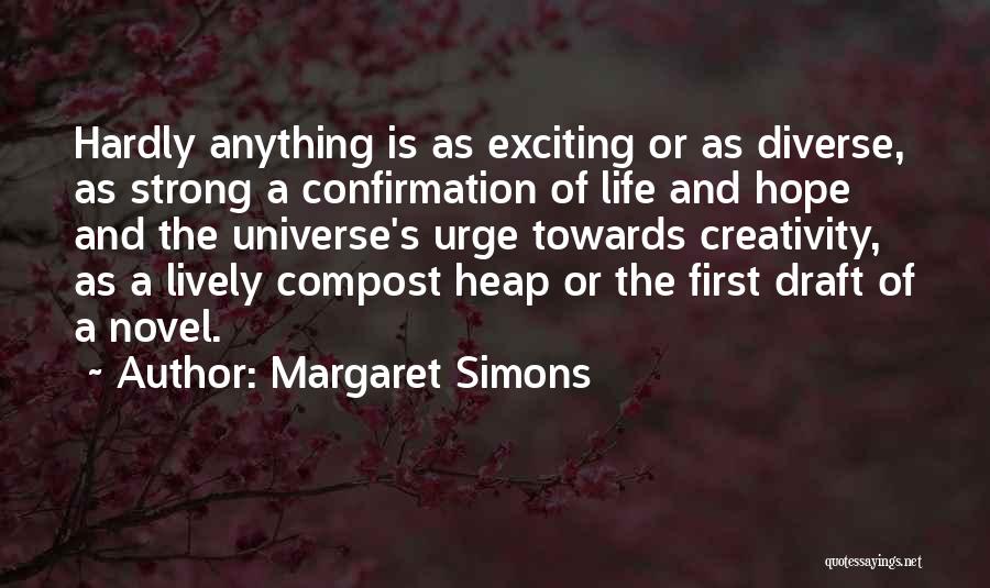 Margaret Simons Quotes: Hardly Anything Is As Exciting Or As Diverse, As Strong A Confirmation Of Life And Hope And The Universe's Urge