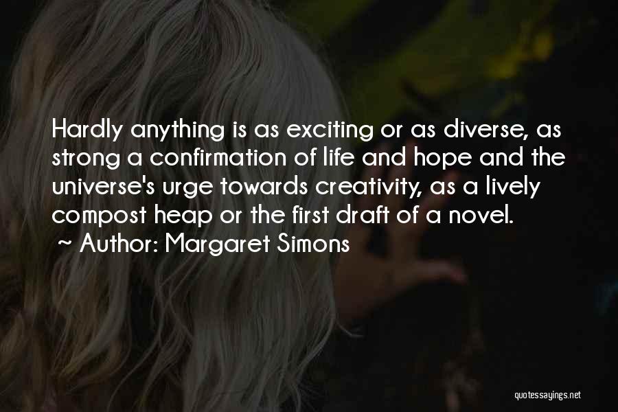 Margaret Simons Quotes: Hardly Anything Is As Exciting Or As Diverse, As Strong A Confirmation Of Life And Hope And The Universe's Urge