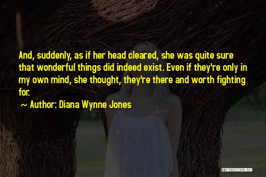 Diana Wynne Jones Quotes: And, Suddenly, As If Her Head Cleared, She Was Quite Sure That Wonderful Things Did Indeed Exist. Even If They're