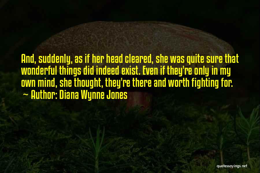 Diana Wynne Jones Quotes: And, Suddenly, As If Her Head Cleared, She Was Quite Sure That Wonderful Things Did Indeed Exist. Even If They're