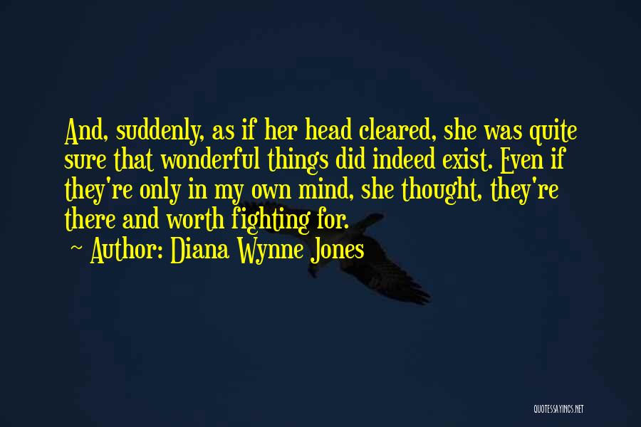 Diana Wynne Jones Quotes: And, Suddenly, As If Her Head Cleared, She Was Quite Sure That Wonderful Things Did Indeed Exist. Even If They're