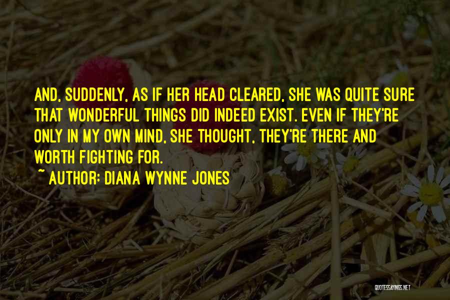 Diana Wynne Jones Quotes: And, Suddenly, As If Her Head Cleared, She Was Quite Sure That Wonderful Things Did Indeed Exist. Even If They're