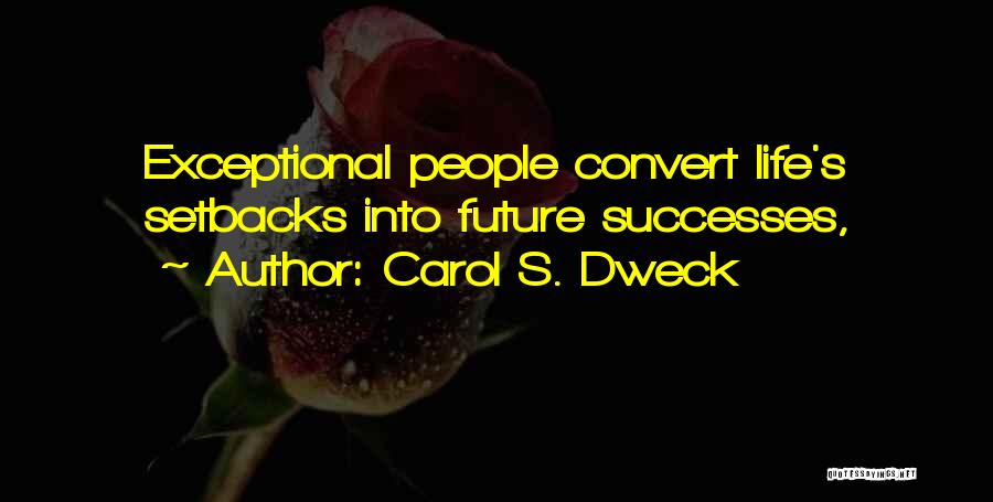 Carol S. Dweck Quotes: Exceptional People Convert Life's Setbacks Into Future Successes,