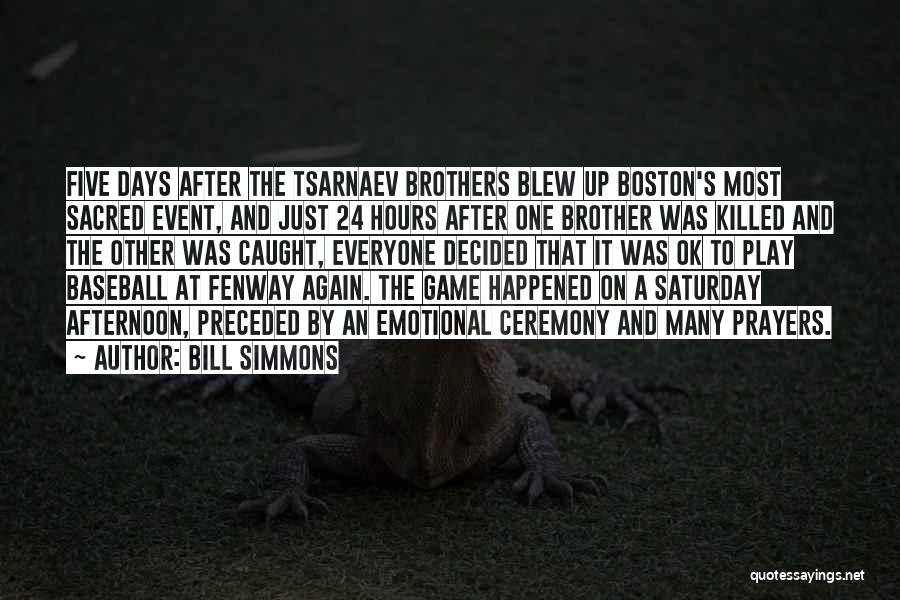 Bill Simmons Quotes: Five Days After The Tsarnaev Brothers Blew Up Boston's Most Sacred Event, And Just 24 Hours After One Brother Was