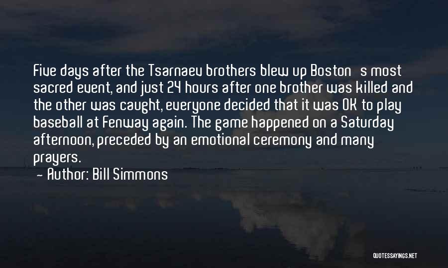 Bill Simmons Quotes: Five Days After The Tsarnaev Brothers Blew Up Boston's Most Sacred Event, And Just 24 Hours After One Brother Was