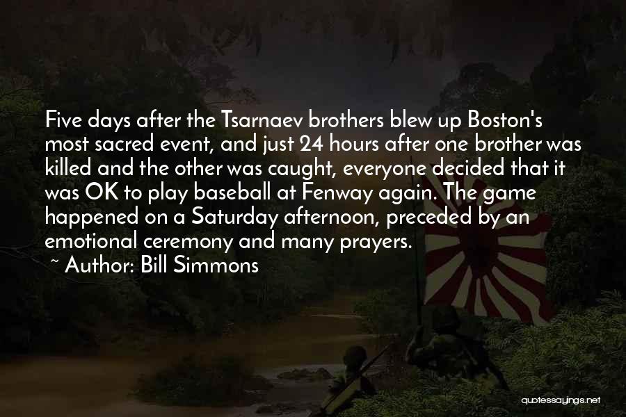 Bill Simmons Quotes: Five Days After The Tsarnaev Brothers Blew Up Boston's Most Sacred Event, And Just 24 Hours After One Brother Was