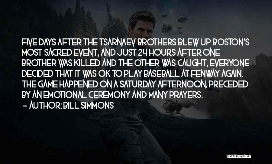 Bill Simmons Quotes: Five Days After The Tsarnaev Brothers Blew Up Boston's Most Sacred Event, And Just 24 Hours After One Brother Was