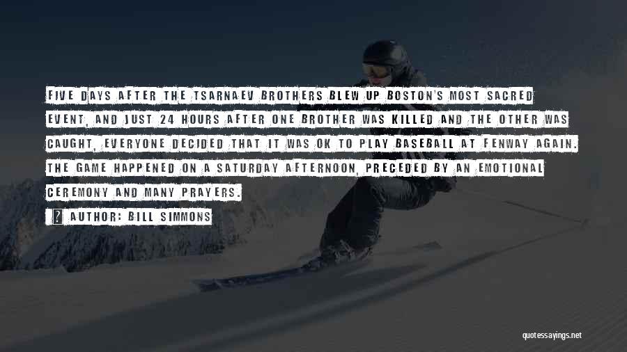 Bill Simmons Quotes: Five Days After The Tsarnaev Brothers Blew Up Boston's Most Sacred Event, And Just 24 Hours After One Brother Was