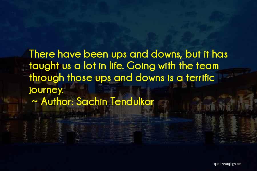 Sachin Tendulkar Quotes: There Have Been Ups And Downs, But It Has Taught Us A Lot In Life. Going With The Team Through