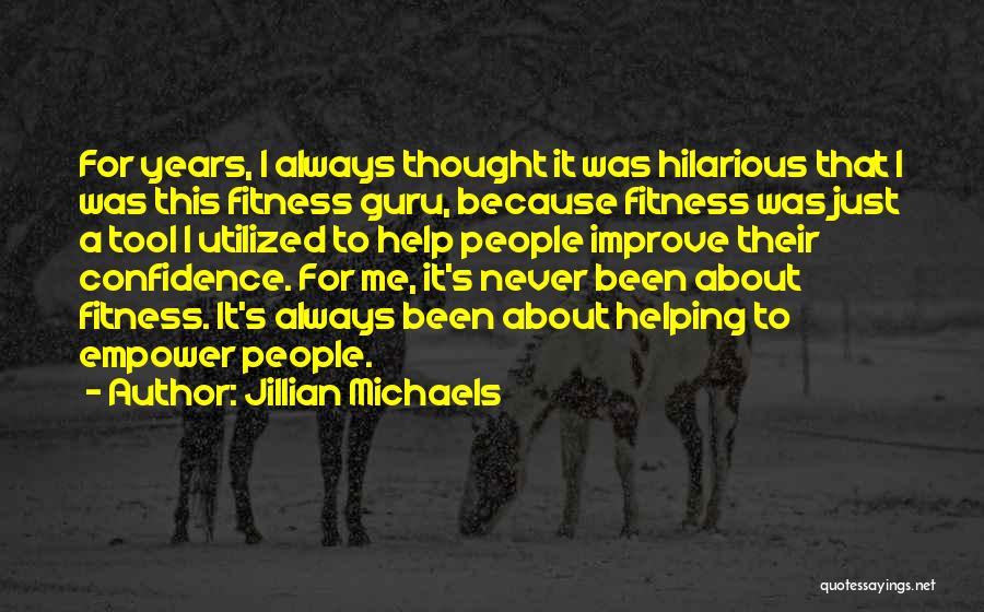 Jillian Michaels Quotes: For Years, I Always Thought It Was Hilarious That I Was This Fitness Guru, Because Fitness Was Just A Tool