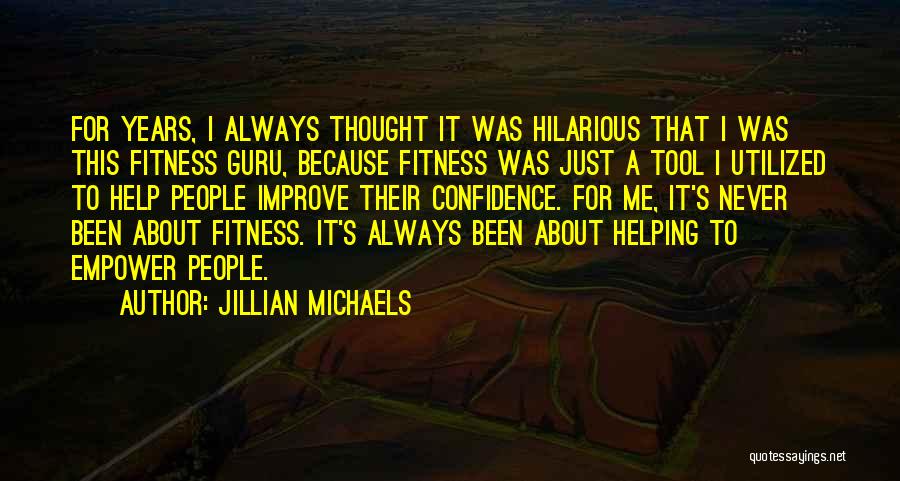 Jillian Michaels Quotes: For Years, I Always Thought It Was Hilarious That I Was This Fitness Guru, Because Fitness Was Just A Tool