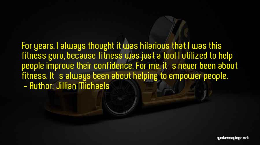 Jillian Michaels Quotes: For Years, I Always Thought It Was Hilarious That I Was This Fitness Guru, Because Fitness Was Just A Tool