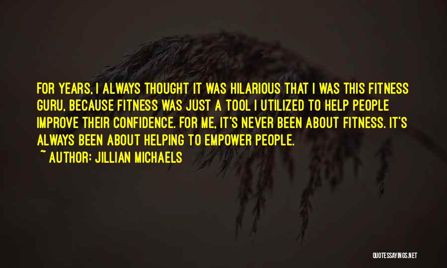 Jillian Michaels Quotes: For Years, I Always Thought It Was Hilarious That I Was This Fitness Guru, Because Fitness Was Just A Tool