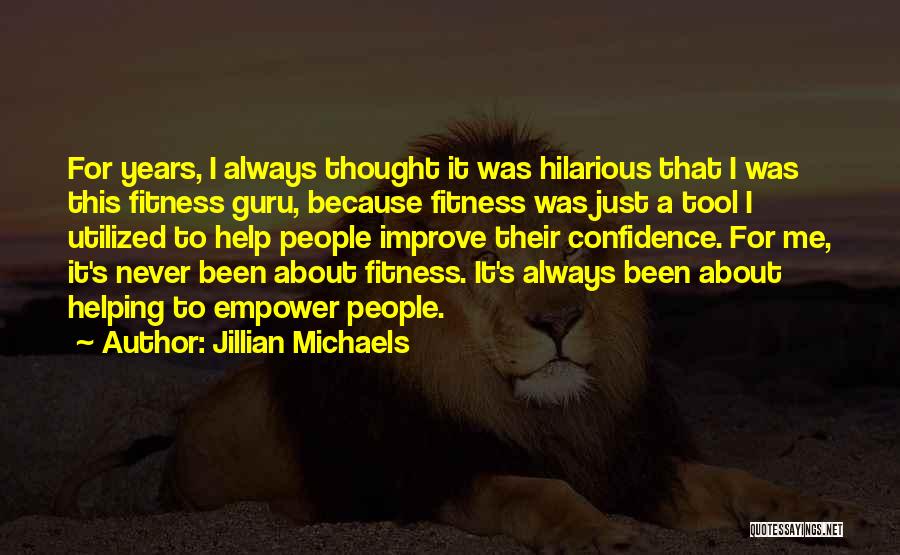 Jillian Michaels Quotes: For Years, I Always Thought It Was Hilarious That I Was This Fitness Guru, Because Fitness Was Just A Tool