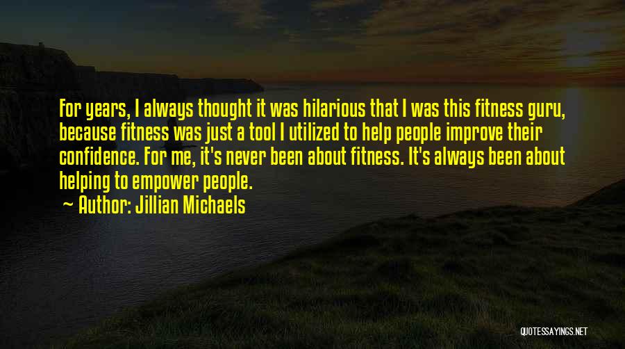Jillian Michaels Quotes: For Years, I Always Thought It Was Hilarious That I Was This Fitness Guru, Because Fitness Was Just A Tool