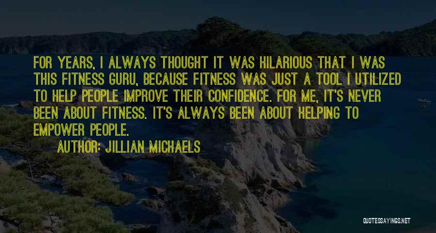 Jillian Michaels Quotes: For Years, I Always Thought It Was Hilarious That I Was This Fitness Guru, Because Fitness Was Just A Tool