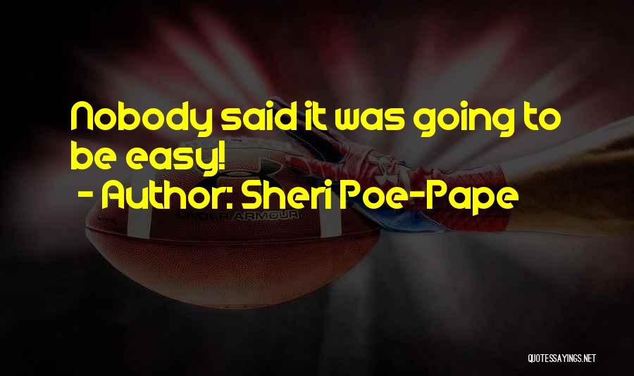 Sheri Poe-Pape Quotes: Nobody Said It Was Going To Be Easy!