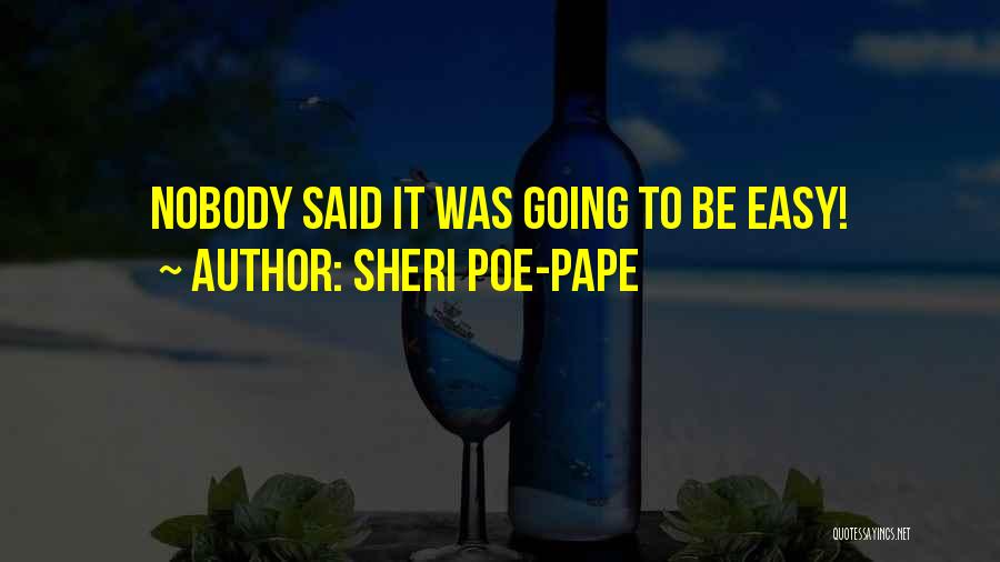 Sheri Poe-Pape Quotes: Nobody Said It Was Going To Be Easy!
