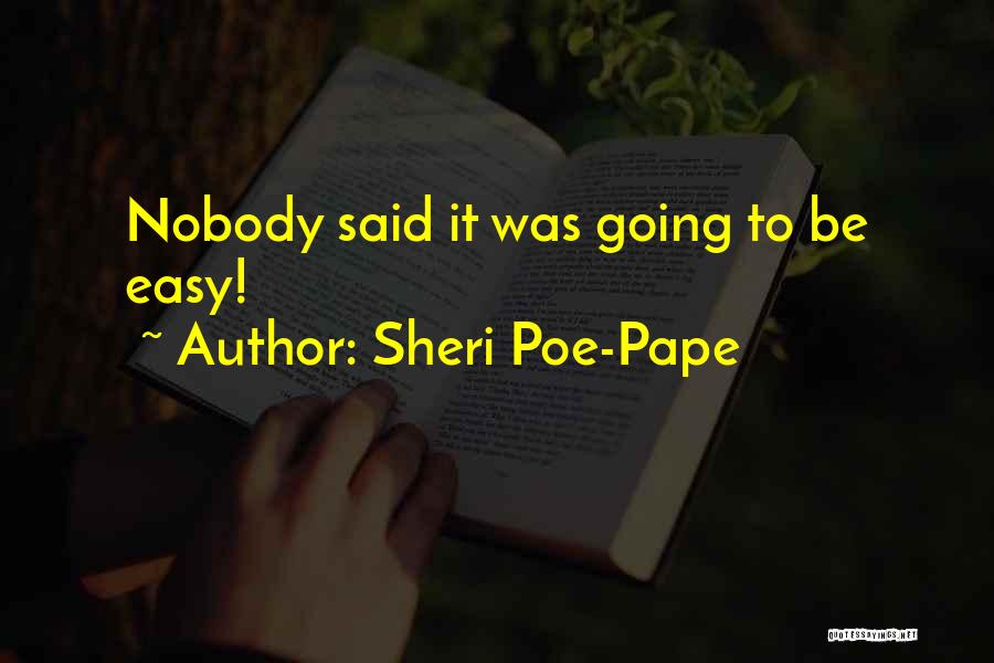 Sheri Poe-Pape Quotes: Nobody Said It Was Going To Be Easy!