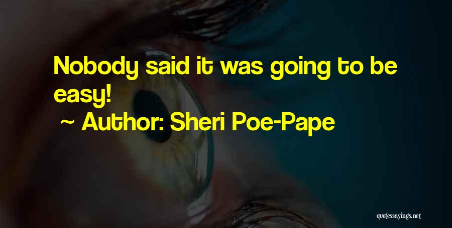 Sheri Poe-Pape Quotes: Nobody Said It Was Going To Be Easy!