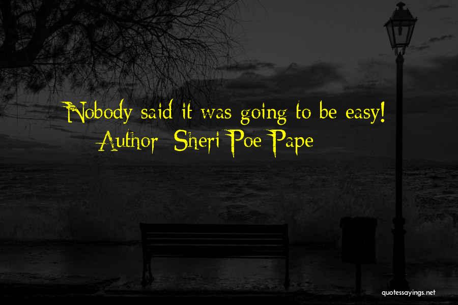 Sheri Poe-Pape Quotes: Nobody Said It Was Going To Be Easy!