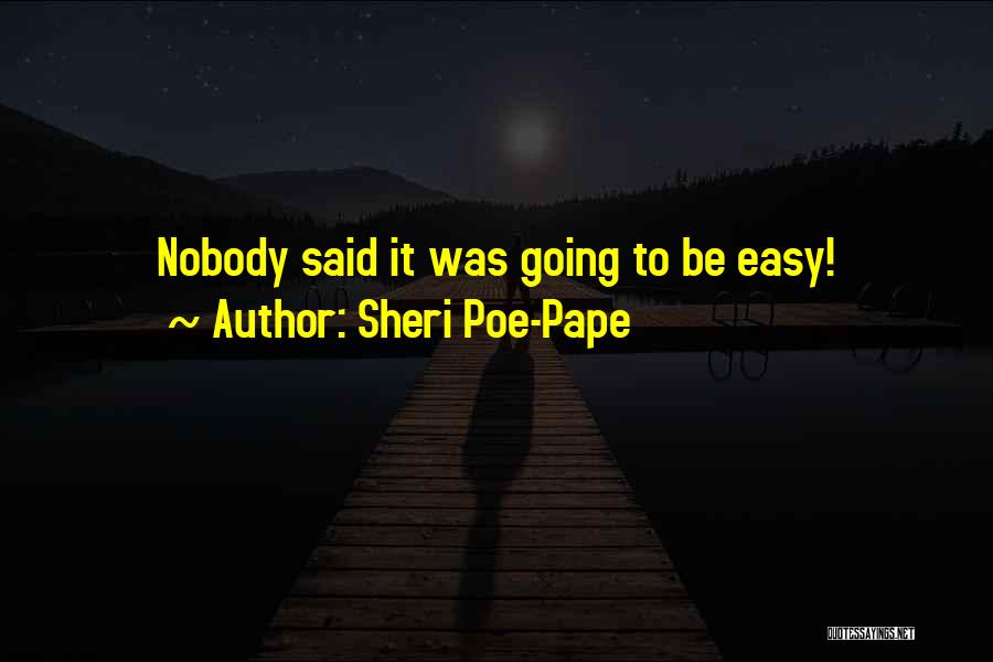 Sheri Poe-Pape Quotes: Nobody Said It Was Going To Be Easy!