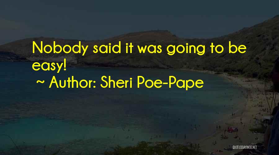 Sheri Poe-Pape Quotes: Nobody Said It Was Going To Be Easy!