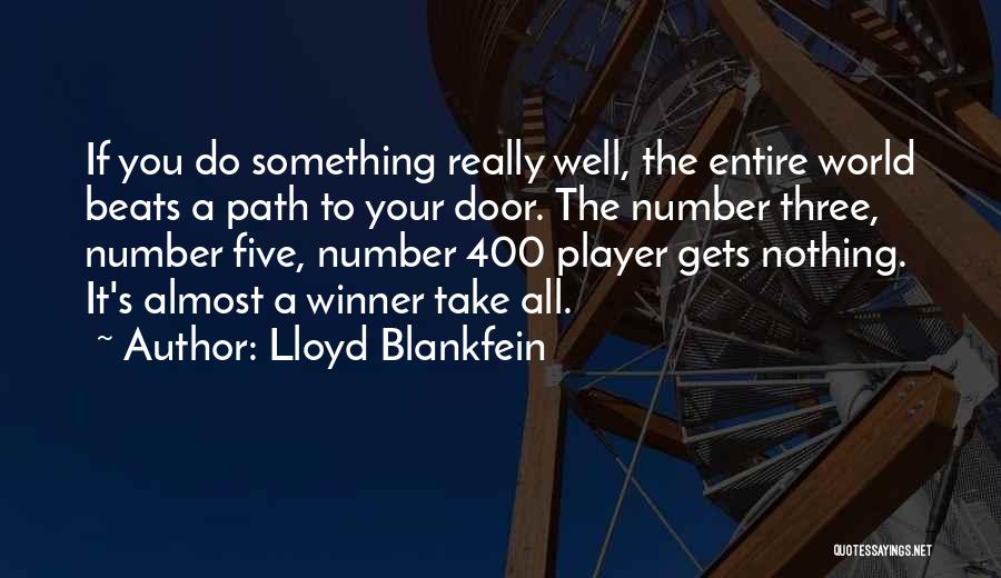Lloyd Blankfein Quotes: If You Do Something Really Well, The Entire World Beats A Path To Your Door. The Number Three, Number Five,