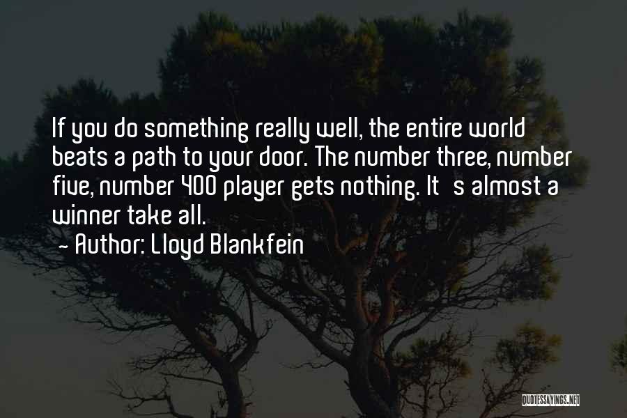 Lloyd Blankfein Quotes: If You Do Something Really Well, The Entire World Beats A Path To Your Door. The Number Three, Number Five,