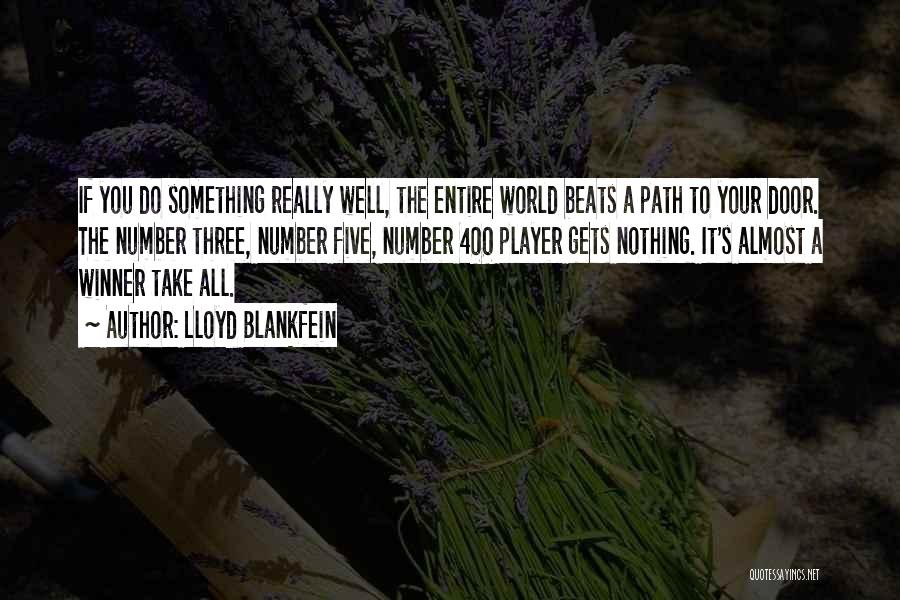 Lloyd Blankfein Quotes: If You Do Something Really Well, The Entire World Beats A Path To Your Door. The Number Three, Number Five,