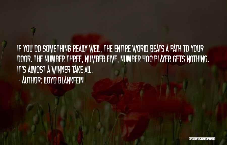 Lloyd Blankfein Quotes: If You Do Something Really Well, The Entire World Beats A Path To Your Door. The Number Three, Number Five,