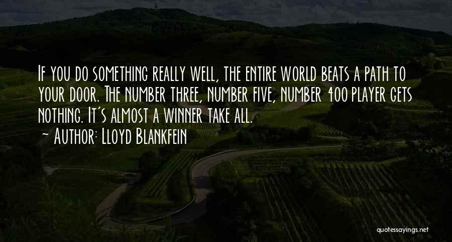 Lloyd Blankfein Quotes: If You Do Something Really Well, The Entire World Beats A Path To Your Door. The Number Three, Number Five,