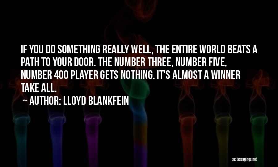 Lloyd Blankfein Quotes: If You Do Something Really Well, The Entire World Beats A Path To Your Door. The Number Three, Number Five,