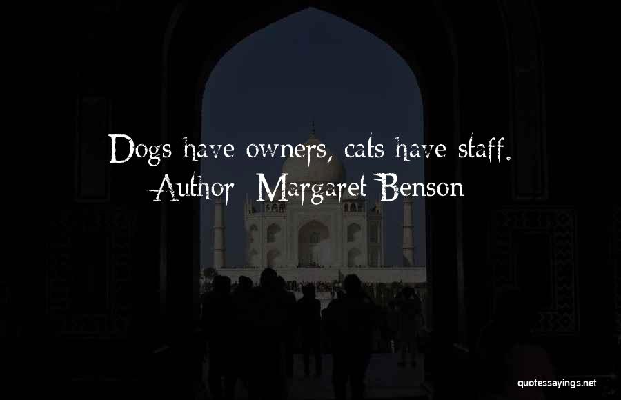 Margaret Benson Quotes: Dogs Have Owners, Cats Have Staff.